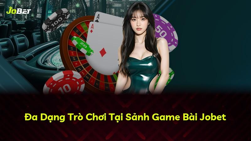 Đa Dạng Trò Chơi Tại Sảnh Game Bài Jobet