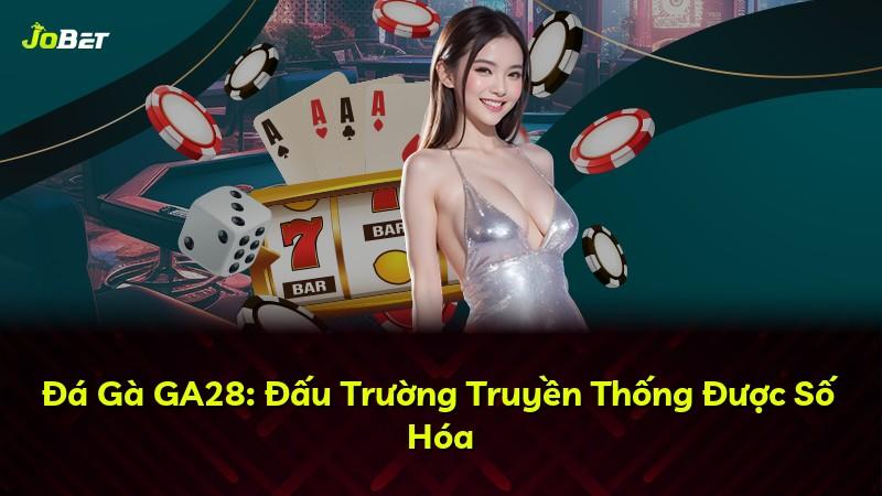 Đá Gà GA28: Đấu Trường Truyền Thống Được Số Hóa