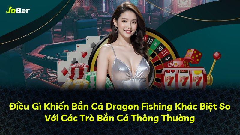 Điều Gì Khiến Bắn Cá Dragon Fishing Khác Biệt So Với Các Trò Bắn Cá Thông Thường