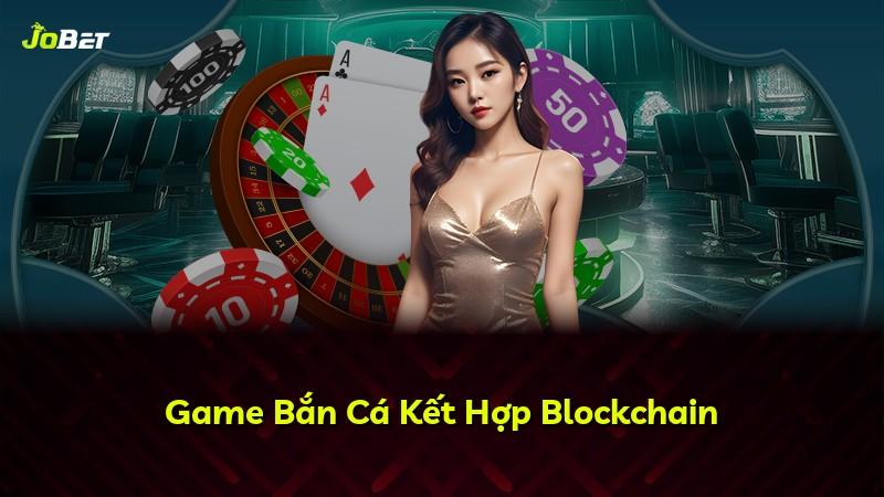 Game Bắn Cá Kết Hợp Blockchain