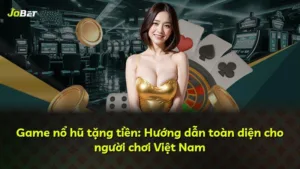Game nổ hũ tặng tiền: Hướng dẫn toàn diện cho người chơi Việt Nam
