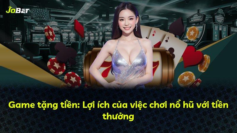 Game tặng tiền: Lợi ích của việc chơi nổ hũ với tiền thưởng
