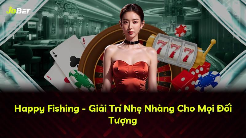 Happy Fishing - Giải Trí Nhẹ Nhàng Cho Mọi Đối Tượng