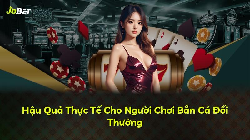 Hậu Quả Thực Tế Cho Người Chơi Bắn Cá Đổi Thưởng