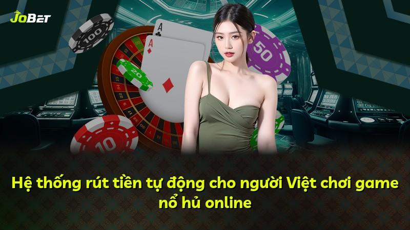 Hệ thống rút tiền tự động cho người Việt chơi game nổ hủ online