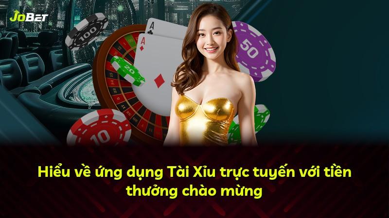 Hiểu về ứng dụng Tài Xỉu trực tuyến với tiền thưởng chào mừng