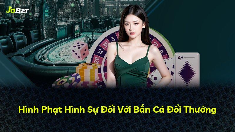 Hình Phạt Hình Sự Đối Với Bắn Cá Đổi Thưởng