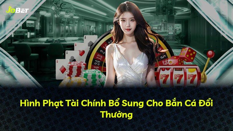 Hình Phạt Tài Chính Bổ Sung Cho Bắn Cá Đổi Thưởng