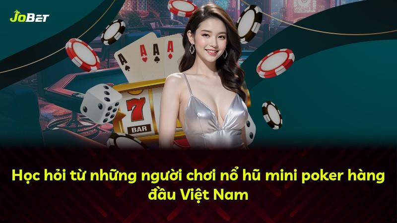 Học hỏi từ những người chơi nổ hũ mini poker hàng đầu Việt Nam