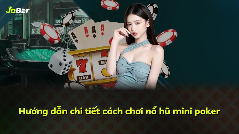 Hướng dẫn chi tiết cách chơi nổ hũ mini poker