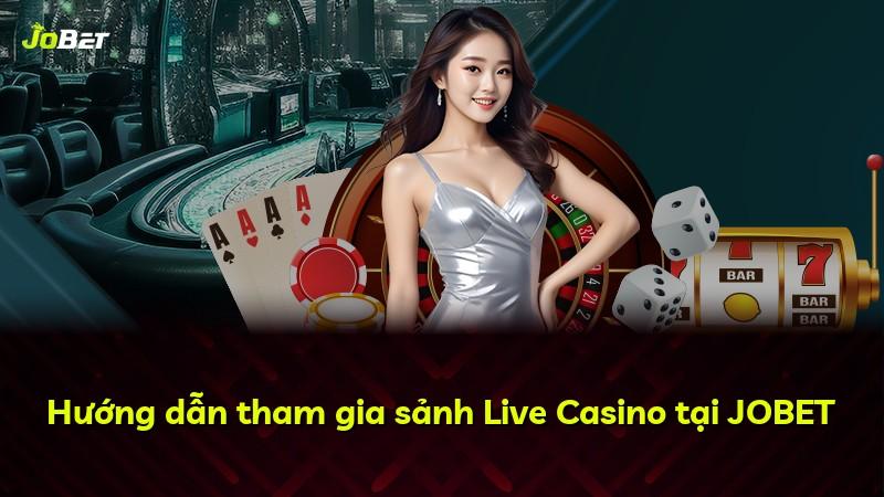 Hướng dẫn tham gia sảnh Live Casino tại JOBET