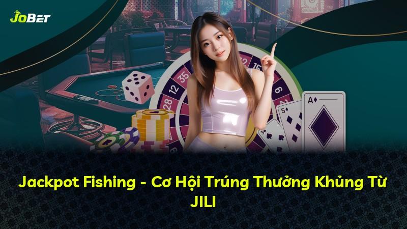 Jackpot Fishing - Cơ Hội Trúng Thưởng Khủng Từ JILI