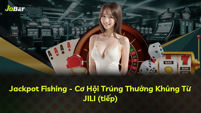 Jackpot Fishing - Cơ Hội Trúng Thưởng Khủng Từ JILI (tiếp)