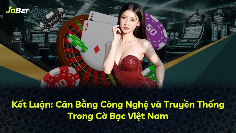 Kết Luận: Cân Bằng Công Nghệ và Truyền Thống Trong Cờ Bạc Việt Nam