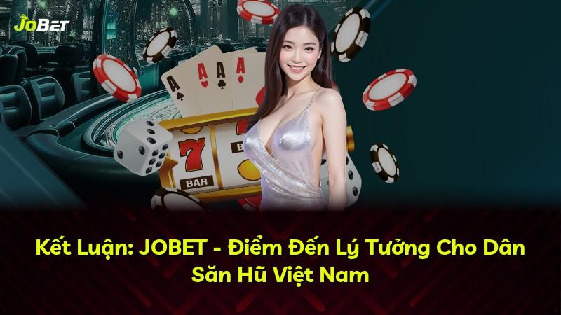 Kết Luận: JOBET - Điểm Đến Lý Tưởng Cho Dân Săn Hũ Việt Nam