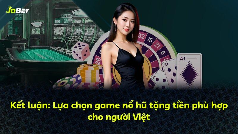 Kết luận: Lựa chọn game nổ hũ tặng tiền phù hợp cho người Việt