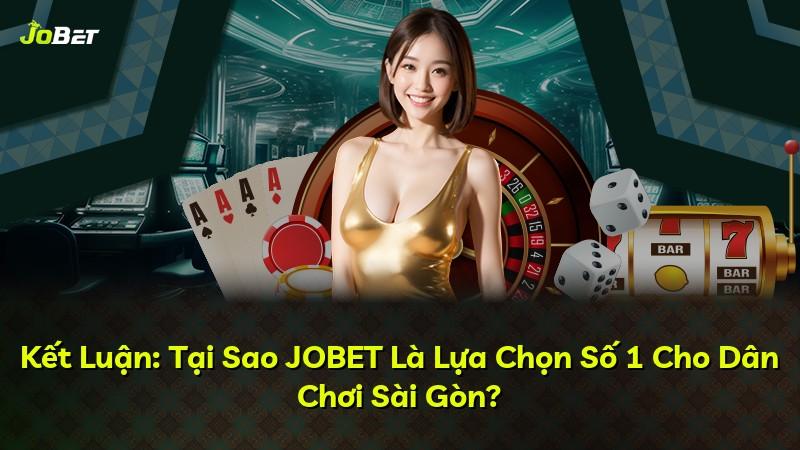 Kết Luận: Tại Sao JOBET Là Lựa Chọn Số 1 Cho Dân Chơi Sài Gòn?