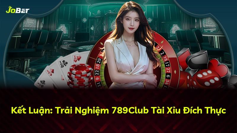 Kết Luận: Trải Nghiệm 789Club Tài Xỉu Đích Thực