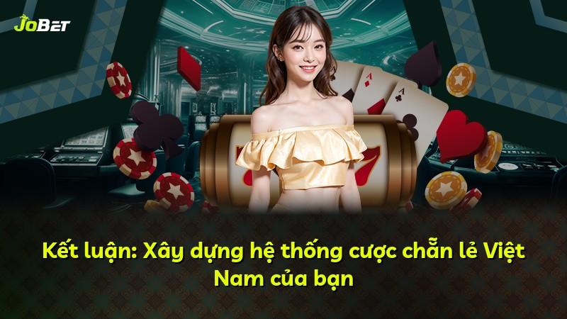Kết luận: Xây dựng hệ thống cược chẵn lẻ Việt Nam của bạn