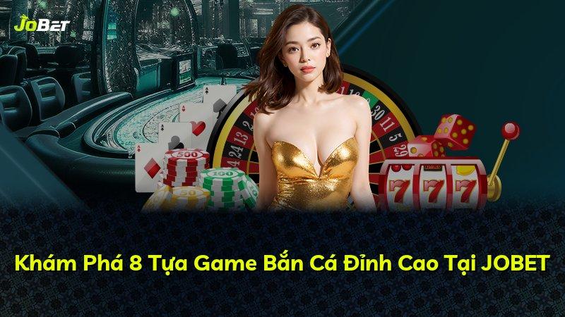 Khám Phá 8 Tựa Game Bắn Cá Đỉnh Cao Tại JOBET