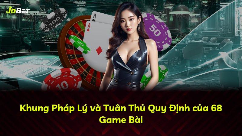 Khung Pháp Lý và Tuân Thủ Quy Định của 68 Game Bài