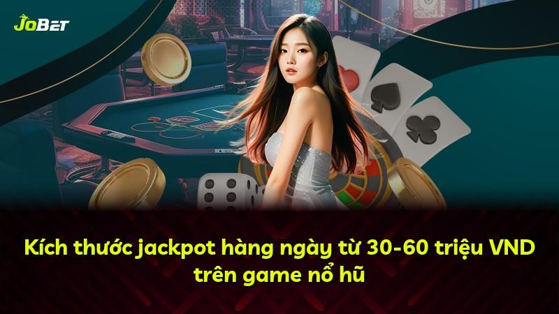 Kích thước jackpot hàng ngày từ 30-60 triệu VND trên game nổ hũ
