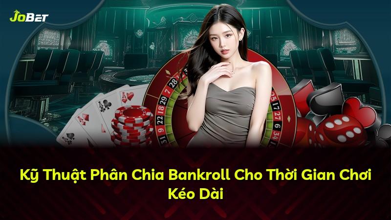 Kỹ Thuật Phân Chia Bankroll Cho Thời Gian Chơi Kéo Dài