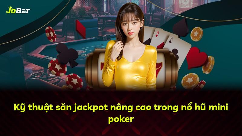 Kỹ thuật săn jackpot nâng cao trong nổ hũ mini poker