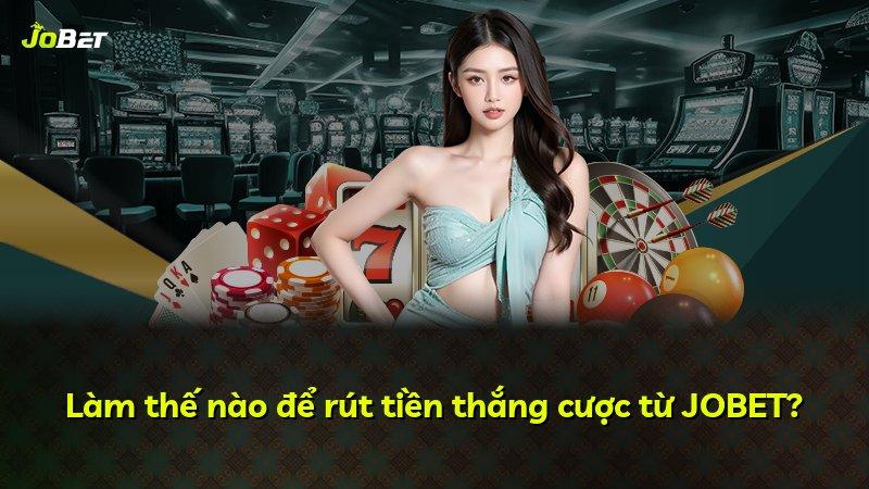 Làm thế nào để rút tiền thắng cược từ JOBET?