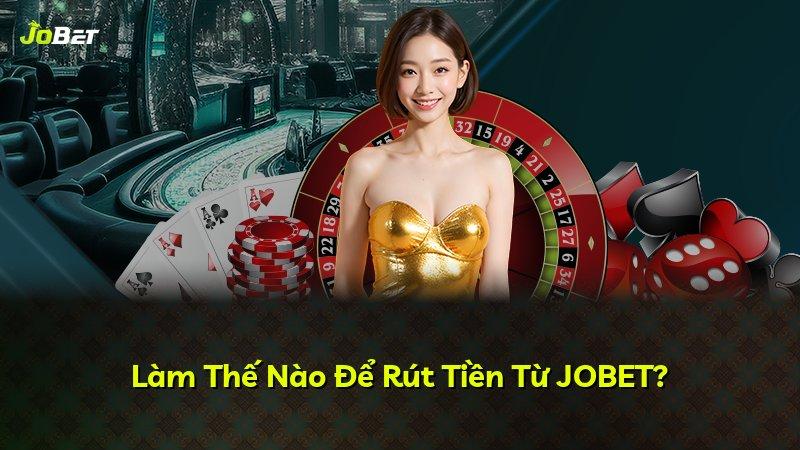 Làm Thế Nào Để Rút Tiền Từ JOBET?