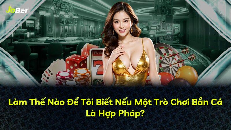 Làm Thế Nào Để Tôi Biết Nếu Một Trò Chơi Bắn Cá Là Hợp Pháp?
