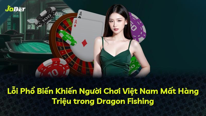 Lỗi Phổ Biến Khiến Người Chơi Việt Nam Mất Hàng Triệu trong Dragon Fishing