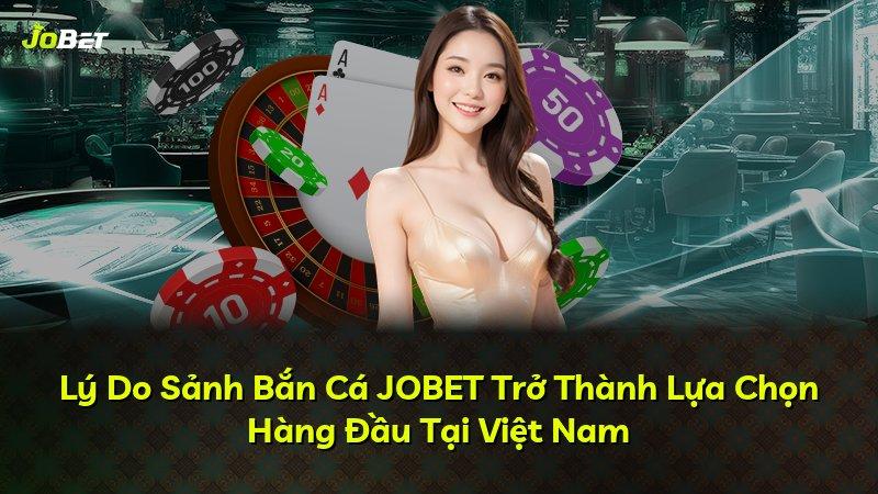 Lý Do Sảnh Bắn Cá JOBET Trở Thành Lựa Chọn Hàng Đầu Tại Việt Nam