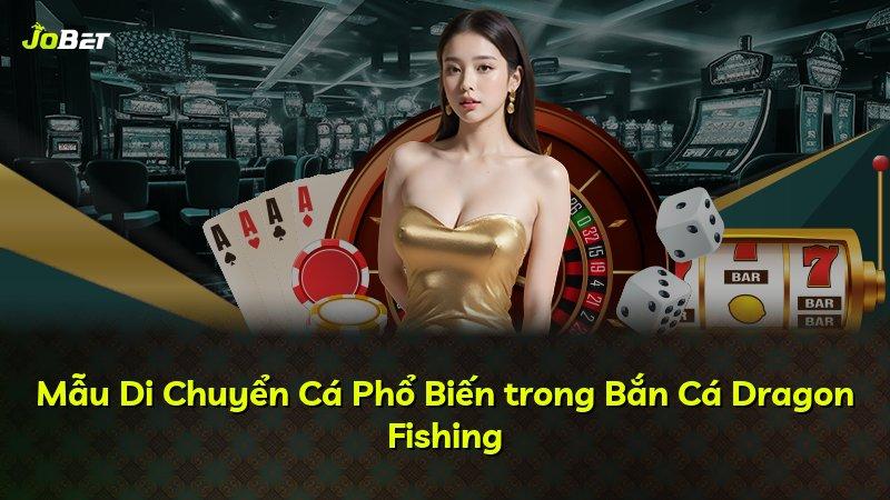 Mẫu Di Chuyển Cá Phổ Biến trong Bắn Cá Dragon Fishing