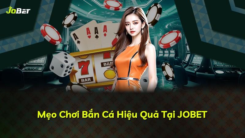 Mẹo Chơi Bắn Cá Hiệu Quả Tại JOBET