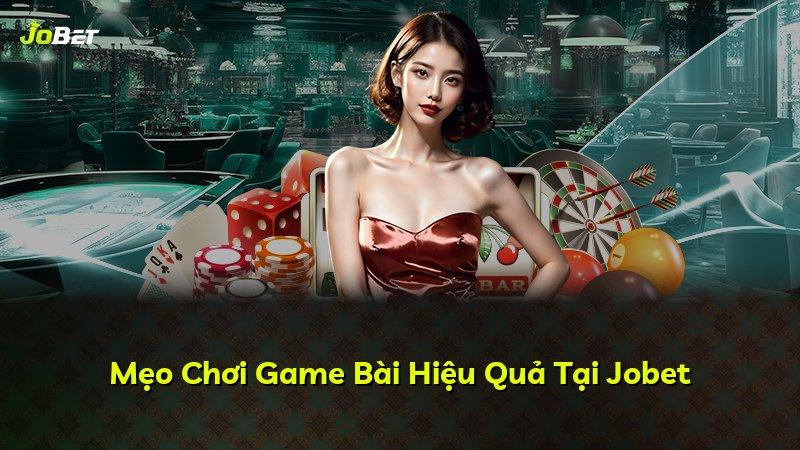 Mẹo Chơi Game Bài Hiệu Quả Tại Jobet