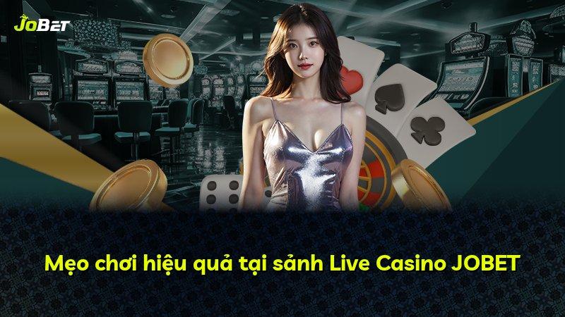 Mẹo chơi hiệu quả tại sảnh Live Casino JOBET