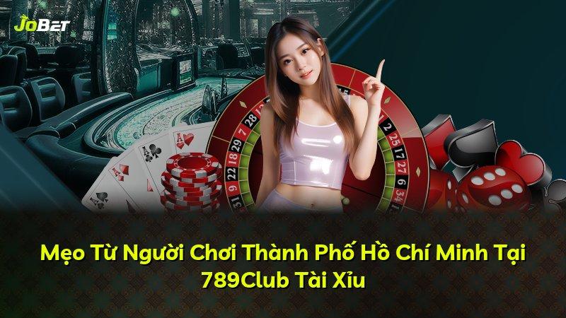 Mẹo Từ Người Chơi Thành Phố Hồ Chí Minh Tại 789Club Tài Xỉu