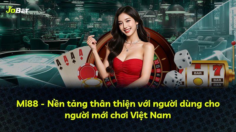 Mi88 - Nền tảng thân thiện với người dùng cho người mới chơi Việt Nam