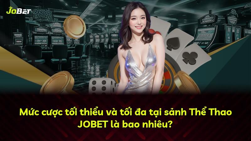 Mức cược tối thiểu và tối đa tại sảnh Thể Thao JOBET là bao nhiêu?