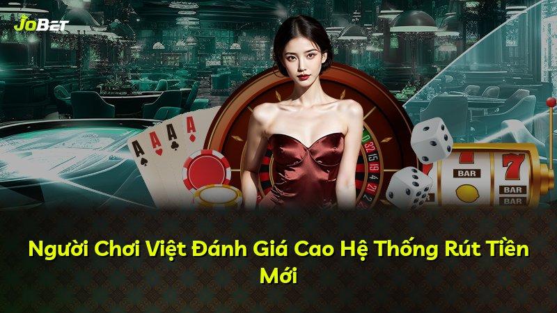 Người Chơi Việt Đánh Giá Cao Hệ Thống Rút Tiền Mới