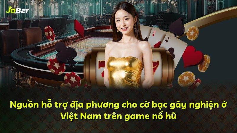 Nguồn hỗ trợ địa phương cho cờ bạc gây nghiện ở Việt Nam trên game nổ hũ