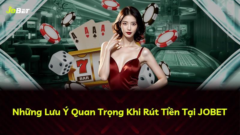 Những Lưu Ý Quan Trọng Khi Rút Tiền Tại JOBET