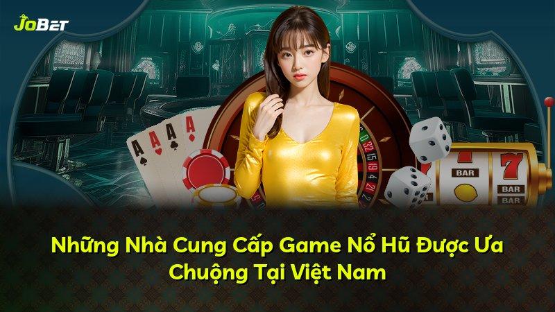 Những Nhà Cung Cấp Game Nổ Hũ Được Ưa Chuộng Tại Việt Nam