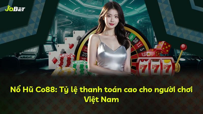 Nổ Hũ Co88: Tỷ lệ thanh toán cao cho người chơi Việt Nam