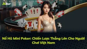 Nổ Hũ Mini Poker: Chiến Lược Thắng Lớn Cho Người Chơi Việt Nam