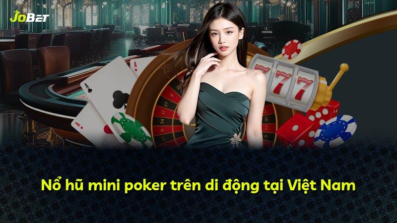 Nổ hũ mini poker trên di động tại Việt Nam