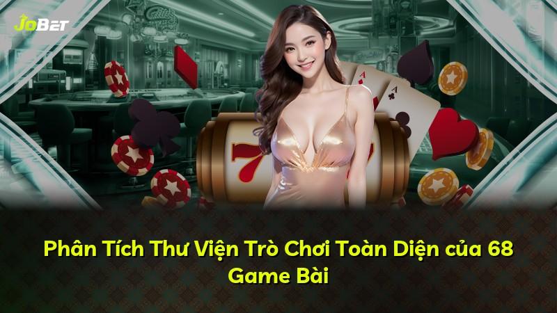 Phân Tích Thư Viện Trò Chơi Toàn Diện của 68 Game Bài