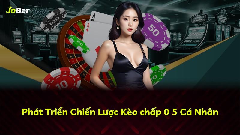 Phát Triển Chiến Lược Kèo chấp 0 5 Cá Nhân