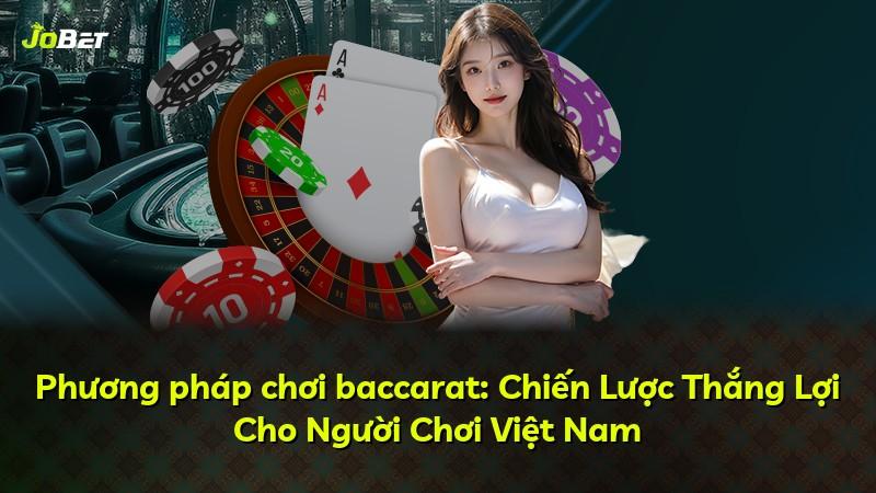 Phương pháp chơi baccarat: Chiến Lược Thắng Lợi Cho Người Chơi Việt Nam